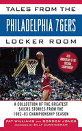 Tales from the Philadelphia 76ers Locker Room: A Collection of the Greatest Sixers Stories from the 1982-83 Championship Season (Tales from the Team)