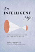 An Intelligent Life: Buddhist Psychology of Self-Transformation