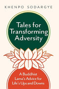 Tales for Transforming Adversity: A Buddhist Lama's Advice for Life's Ups and Downs
