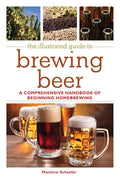 The Illustrated Guide to Brewing Beer: A Comprehensive Handboook of Beginning Home Brewing