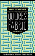 Quilter's Fabric Handy Pocket Guide: Tips & Advice for Selection, Care & Storage