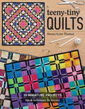 Teeny-Tiny Quilts: 35 Miniature Projects - Tips & Techniques for Success