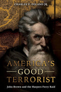 America's Good Terrorist: John Brown and the Harpers Ferry Raid
