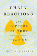 Chain Reactions: The Hopeful History of Uranium