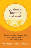 Go Slowly, Breathe and Smile: Dharma Art by Rashani R?â??a with the Wisdom of Thich Nhat Hanh (Life lessons, Positive thinking)