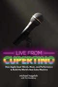 Live from Cupertino: How Apple Used Words, Music, and Performance to Build the World's Best Sales Machine