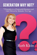 Generation Why Not?®: 7 Principles to a Purposeful Business and Life, Driven by Attitude, Not Age