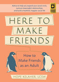 Here to Make Friends: How to Make Friends as an Adult: Advice to Help You Expand Your Social Circle, Nurture Meaningful Relationships, and Build a Healthier, Happier Social Life