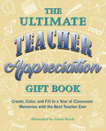 The Ultimate Teacher Appreciation Gift Book: Create, Color, and Fill In a Year of Classroom Memories with the Best Teacher Ever (Books for Teachers)