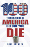 100 Things to Do in America Before You Die (100 Things to Do Before You Die)