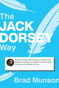 The Jack Dorsey Way: Greater Health, More Energy, A Longer Life: What the Founder of Twitter Has Discovered, And How It Can Work For You