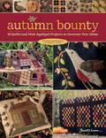 Autumn Bounty: 18 Quilts and Wool Appliqué Projects to Decorate Your Home