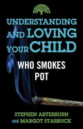 Understanding and Loving Your Child Who Smokes Pot (Understanding and Loving Series)