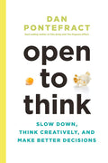 Open to Think: Slow Down, Think Creatively and Make Better Decisions