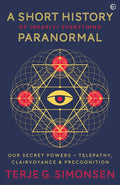 A Short History of (Nearly) Everything Paranormal: Our Secret Powers Telepathy, Clairvoyance & Precognition
