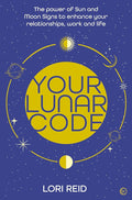 Your Lunar Code: The power of moon and sun signs to enhance your relationships, work and life