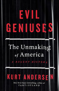 Evil Geniuses: The Unmaking of America: A Recent History