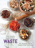 Zero Waste: 60 Recipes for a Waste-Free Kitchen - A Cookbook