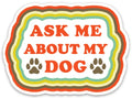 The Found: Sticker - Die Cut - Ask Me About My Dog