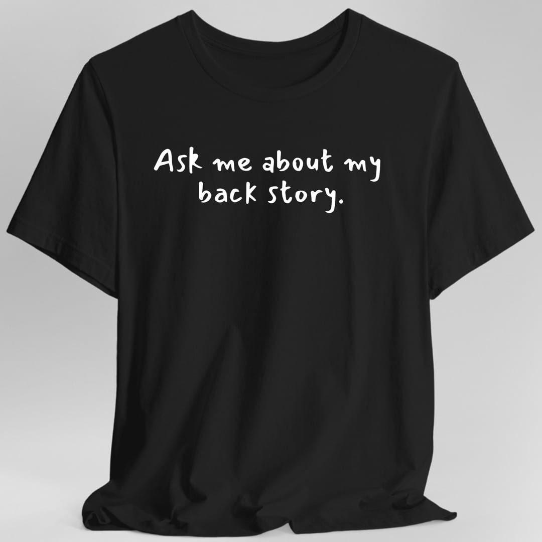 Ask Me About My Back Story T-Shirt