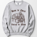 Born to Quest Forced to Work Sweatshirt