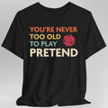 D&D Shirt - You're Never Too Old to Play Pretend