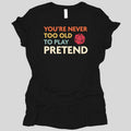 D&D Women's Shirt - You're Never Too Old to Play Pretend