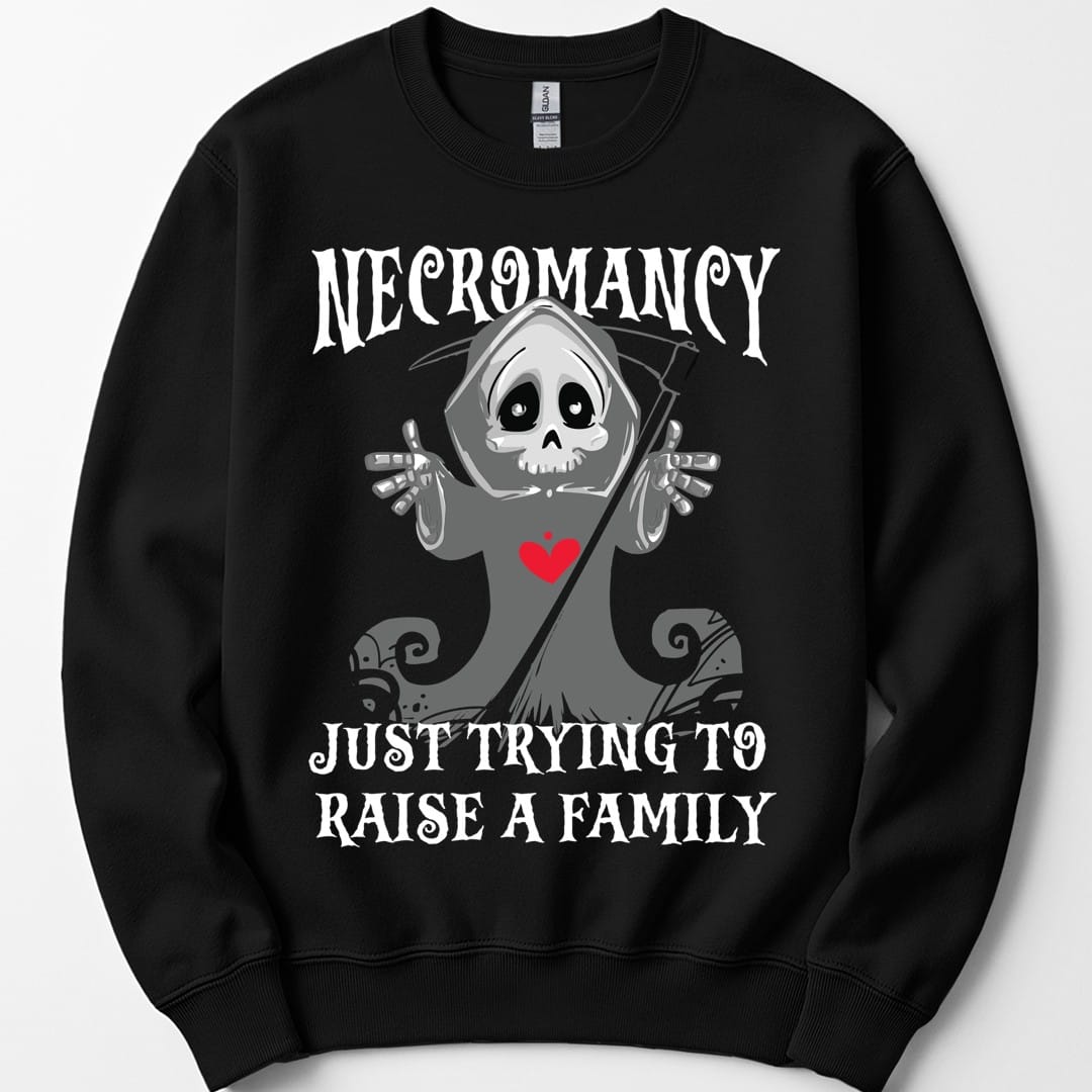 Necromancy Sweatshirt - Trying To Raise A Family