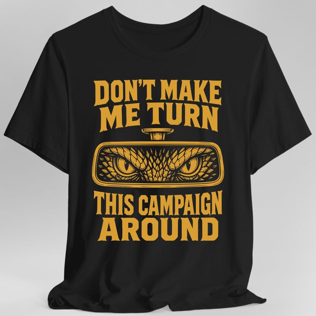Don't Make Me Turn This Campaign Around DM T-Shirt