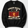 Dungeon Master I Made It All Up Sweatshirt