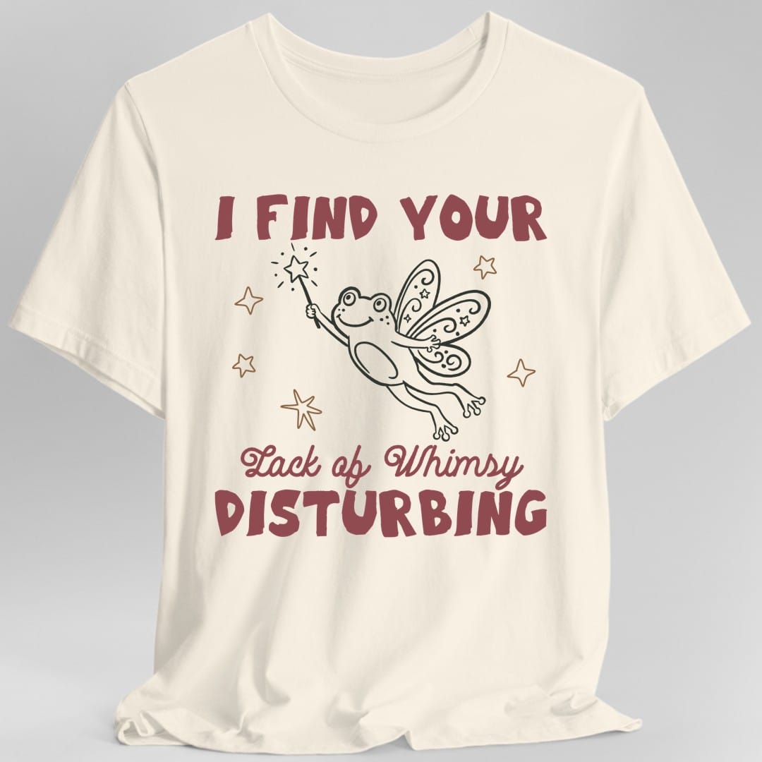 I Find Your Lack of Whimsy Disturbing T-Shirt