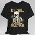 Is It Still Your Turn T-Shirt