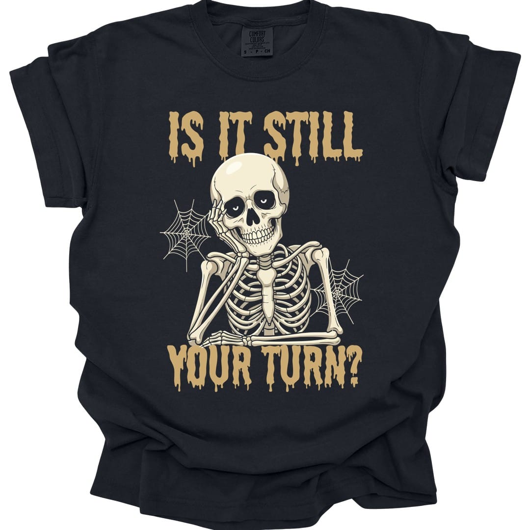 Is It Still Your Turn T-Shirt - Comfort Colors