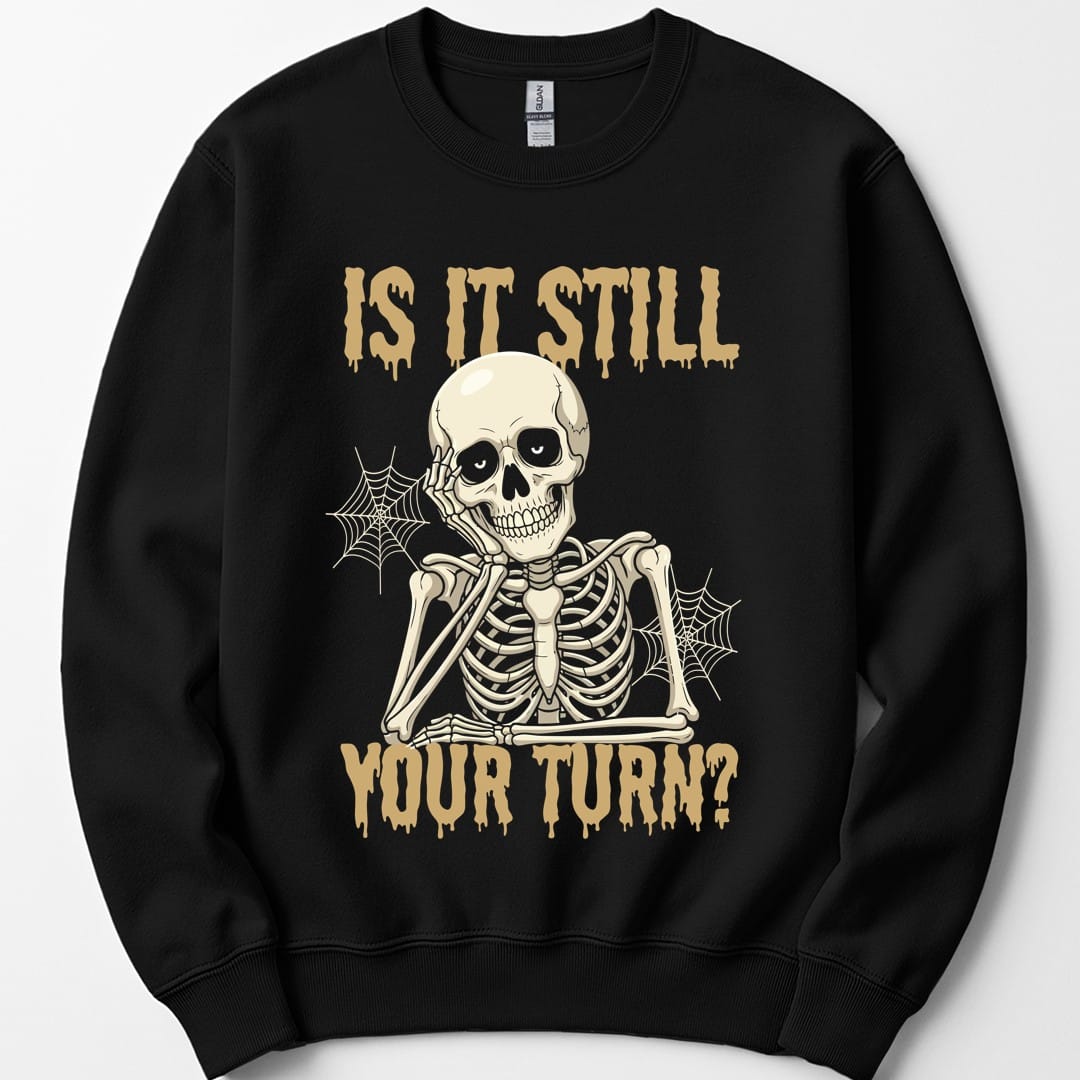 Is It Still Your Turn Sweatshirt