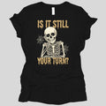 Is It Still Your Turn Women's T-shirt