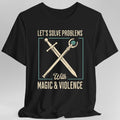 Let's Solve Problems with Magic & Violence T-Shirt