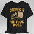 Scheduling Is The Final Boss T-Shirt