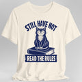 Still Have Not Read The Rules T-Shirt