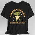 Undiagnosed But Something Ain't Right T-Shirt