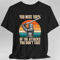 You Miss 100% Of The Attacks T-Shirt